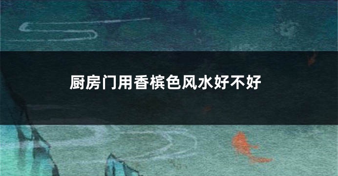 厨房门用香槟色风水好不好