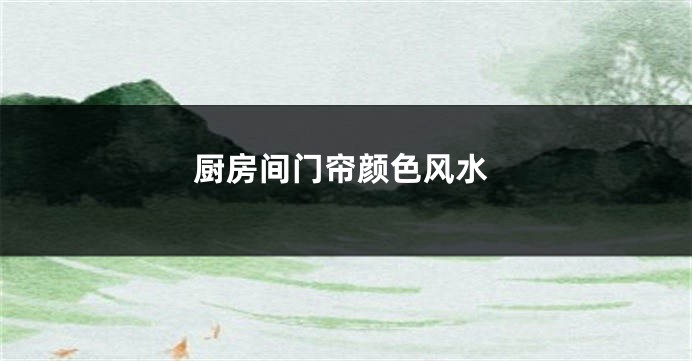 厨房间门帘颜色风水