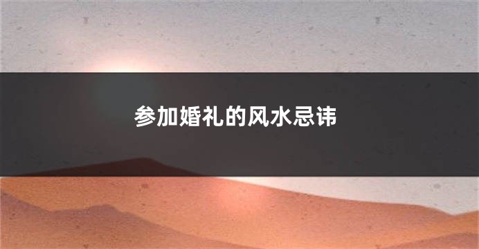 参加婚礼的风水忌讳