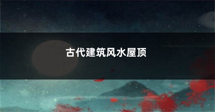 古代建筑风水屋顶