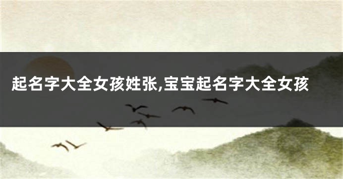 起名字大全女孩姓张,宝宝起名字大全女孩