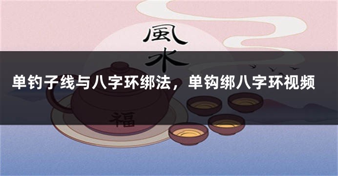 单钓子线与八字环绑法，单钩绑八字环视频