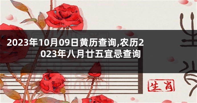 2023年10月09日黄历查询,农历2023年八月廿五宜忌查询