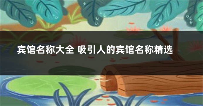 宾馆名称大全 吸引人的宾馆名称精选