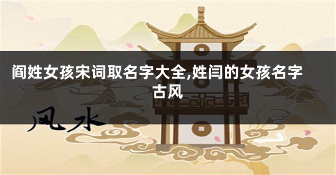阎姓女孩宋词取名字大全,姓闫的女孩名字古风