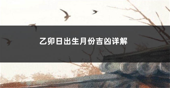 乙卯日出生月份吉凶详解