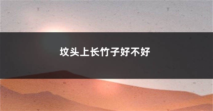 坟头上长竹子好不好