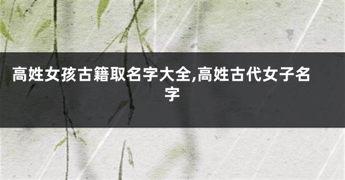 高姓女孩古籍取名字大全,高姓古代女子名字