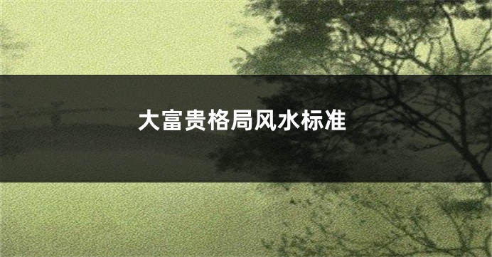 大富贵格局风水标准