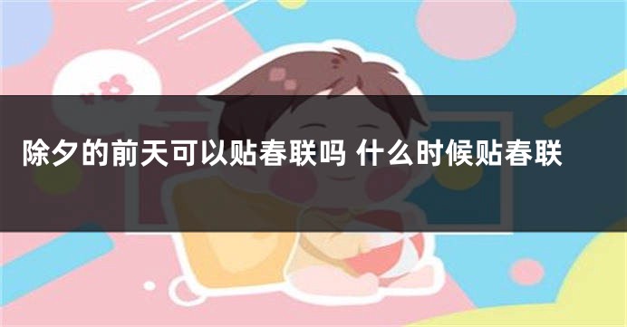 除夕的前天可以贴春联吗 什么时候贴春联