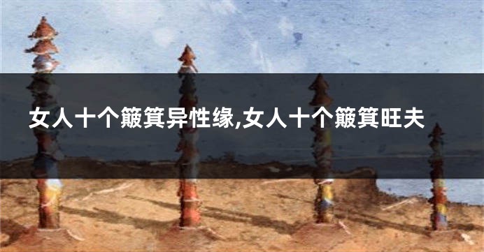 女人十个簸箕异性缘,女人十个簸箕旺夫