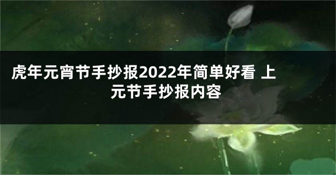 虎年元宵节手抄报2022年简单好看 上元节手抄报内容