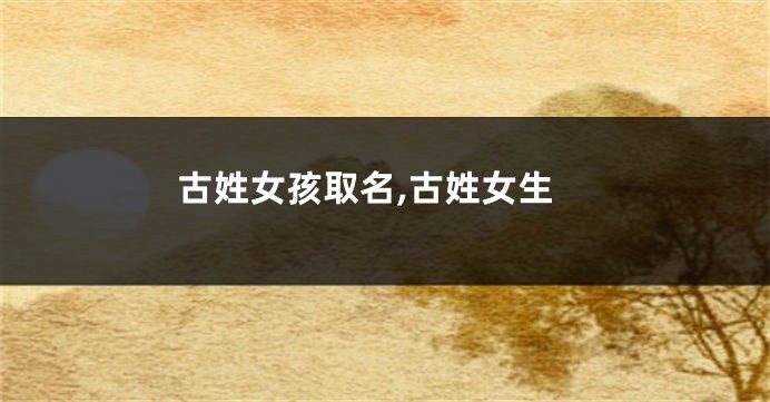 古姓女孩取名,古姓女生