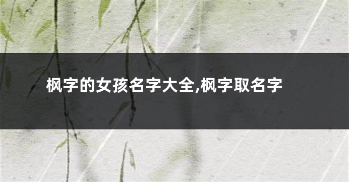 枫字的女孩名字大全,枫字取名字