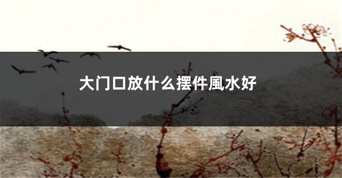 大门口放什么摆件風水好
