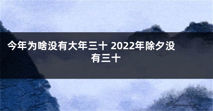 今年为啥没有大年三十 2022年除夕没有三十