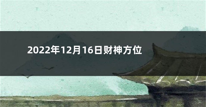2022年12月16日财神方位