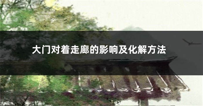 大门对着走廊的影响及化解方法