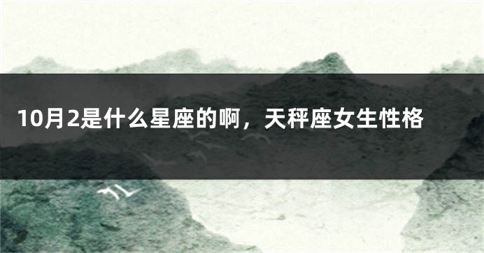10月2是什么星座的啊，天秤座女生性格