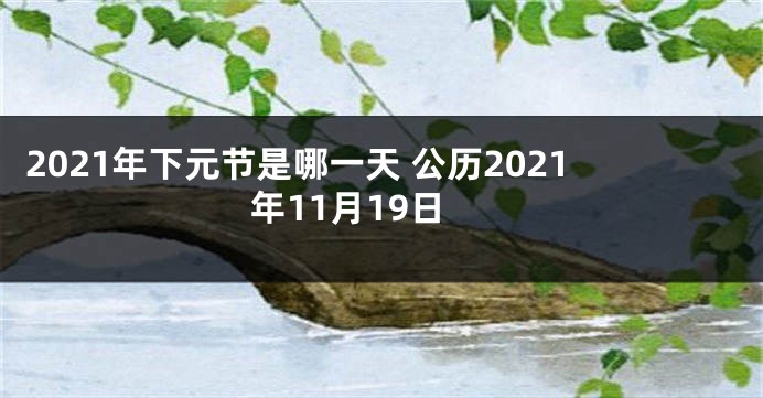 2021年下元节是哪一天 公历2021年11月19日