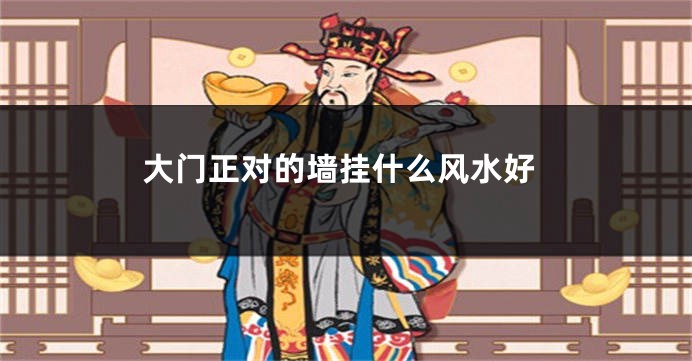 大门正对的墙挂什么风水好