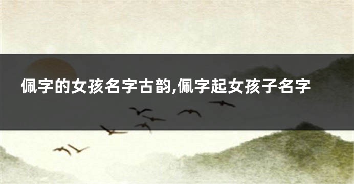 佩字的女孩名字古韵,佩字起女孩子名字