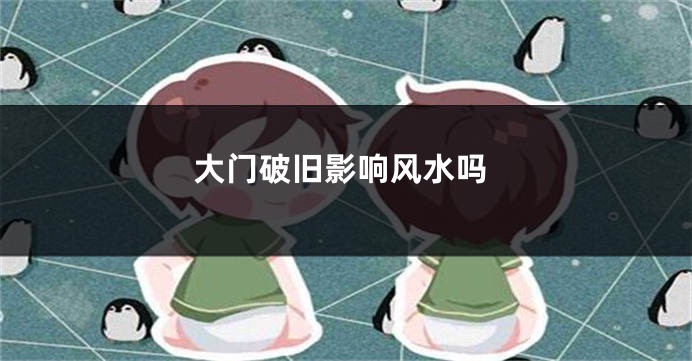 大门破旧影响风水吗
