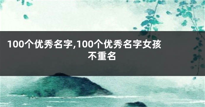 100个优秀名字,100个优秀名字女孩不重名
