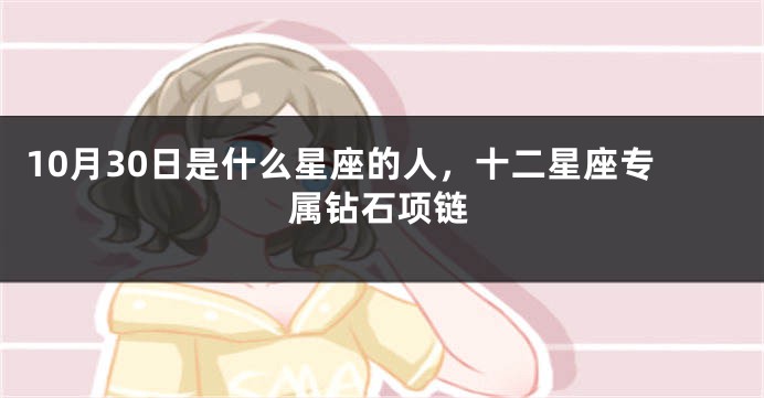 10月30日是什么星座的人，十二星座专属钻石项链