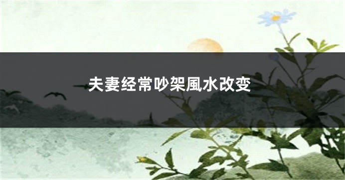 夫妻经常吵架風水改变