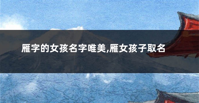 雁字的女孩名字唯美,雁女孩子取名