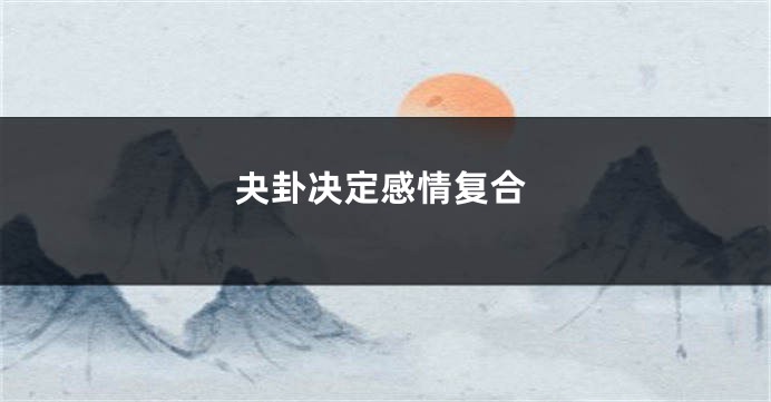 夬卦决定感情复合