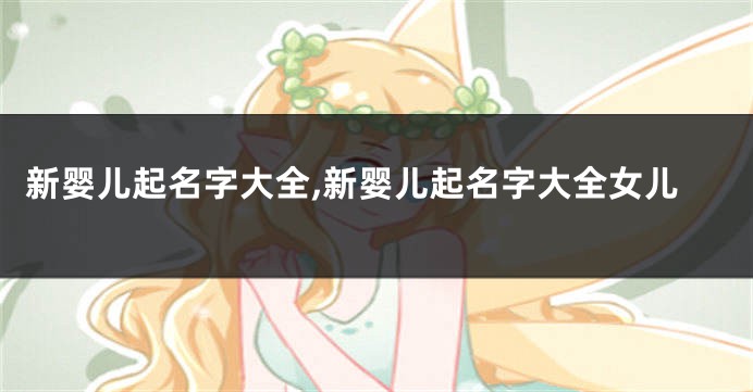 新婴儿起名字大全,新婴儿起名字大全女儿