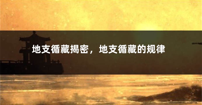 地支循藏揭密，地支循藏的规律