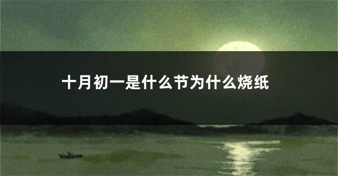十月初一是什么节为什么烧纸