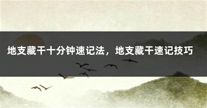 地支藏干十分钟速记法，地支藏干速记技巧