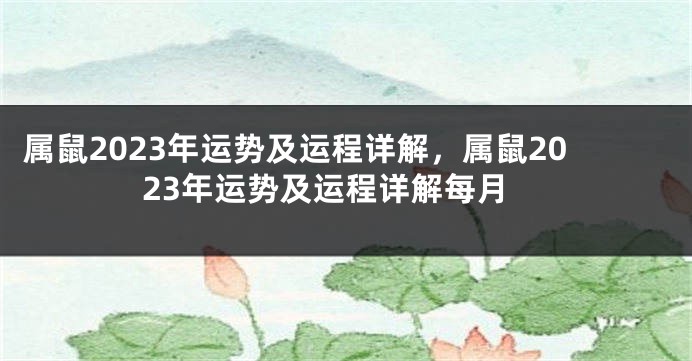 属鼠2023年运势及运程详解，属鼠2023年运势及运程详解每月