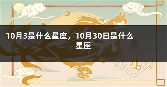 10月3是什么星座，10月30日是什么星座