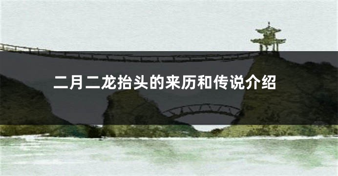 二月二龙抬头的来历和传说介绍
