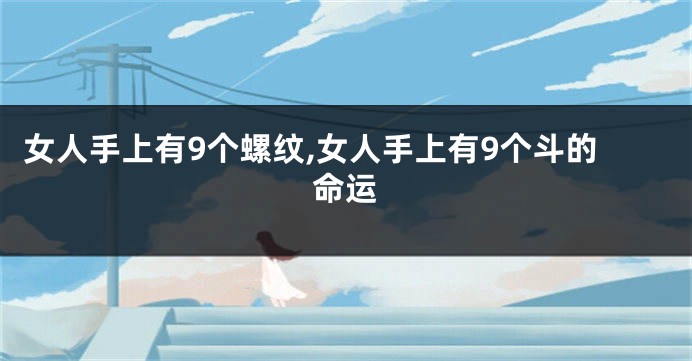 女人手上有9个螺纹,女人手上有9个斗的命运