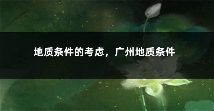 地质条件的考虑,广州地质条件