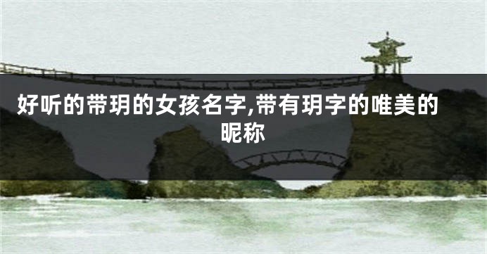 好听的带玥的女孩名字,带有玥字的唯美的昵称