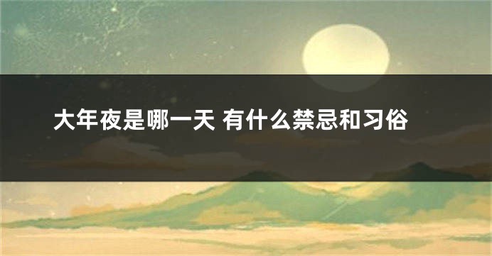 大年夜是哪一天 有什么禁忌和习俗
