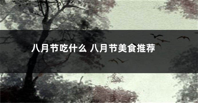 八月节吃什么 八月节美食推荐