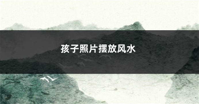 孩子照片摆放风水