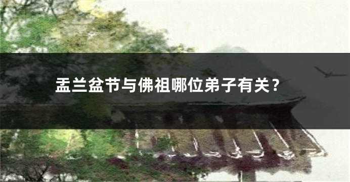 盂兰盆节与佛祖哪位弟子有关？