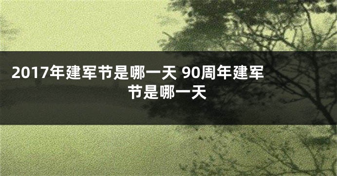 2017年建军节是哪一天 90周年建军节是哪一天