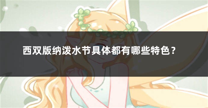 西双版纳泼水节具体都有哪些特色？