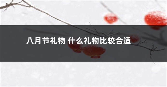 八月节礼物 什么礼物比较合适