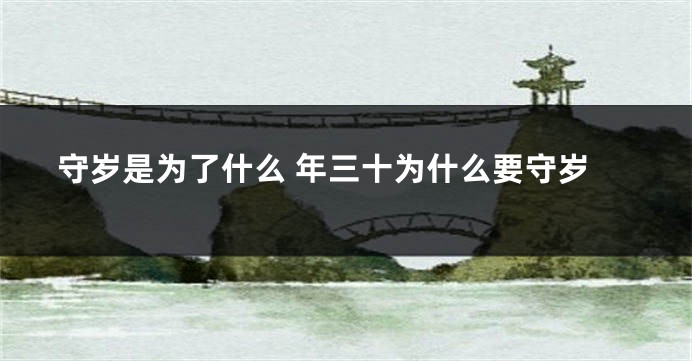 守岁是为了什么 年三十为什么要守岁